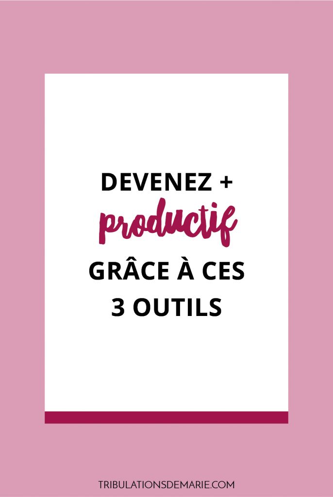 devenez plus productif grâce à ces trois outils