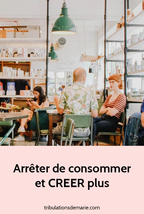 arrêter de consommer et créer plus